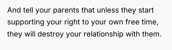And tell your parents that unless they start supporting your...