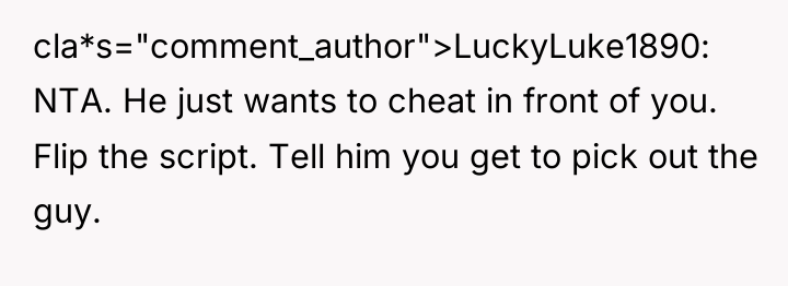 cla*s="comment_author">LuckyLuke1890: NTA. He just wants to cheat in front of...