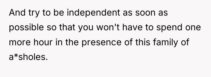 And try to be independent as soon as possible so...