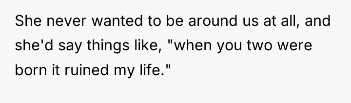 She never wanted to be around us at all, and...