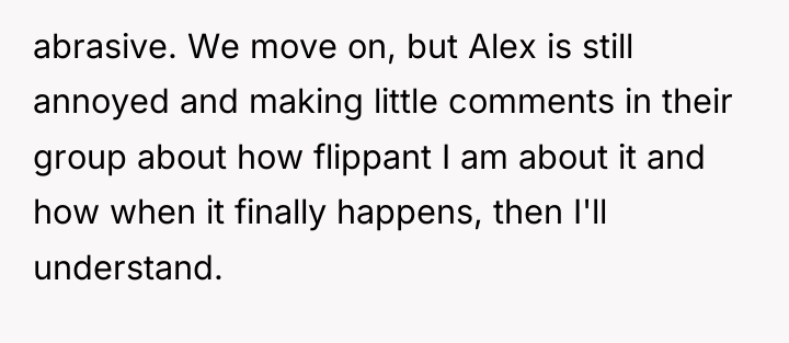 abrasive. We move on, but Alex is still annoyed and...