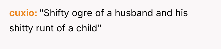 cuxio "Shifty ogre of a husband and his shitty runt...