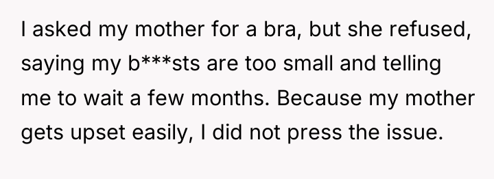 I asked my mother for a bra, but she refused,...