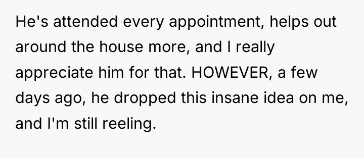 He's attended every appointment, helps out around the house more,...