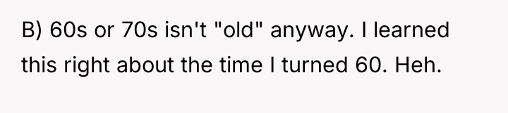 B) 60s or 70s isn't "old" anyway. I learned this...