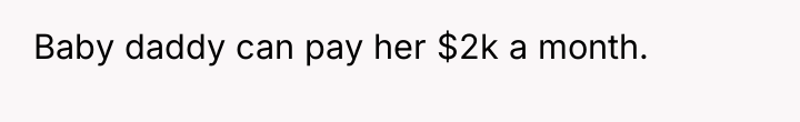 Baby daddy can pay her $2k a month.