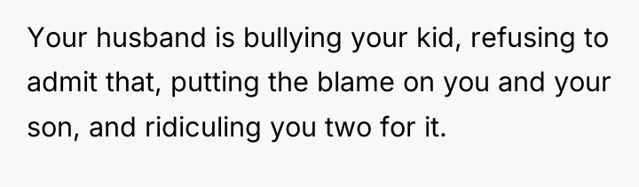 Your husband is bullying your kid, refusing to admit that,...
