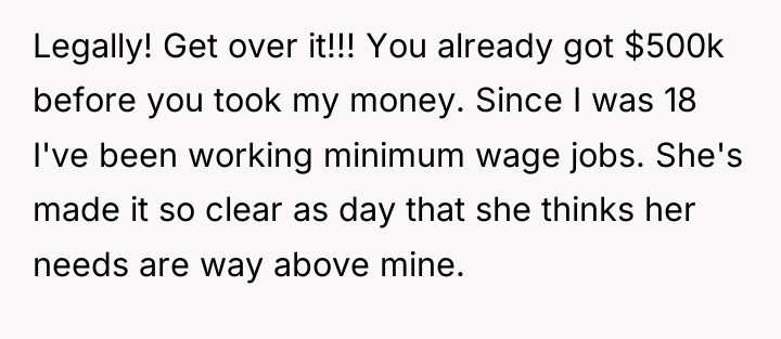 Legally! Get over it!!! You already got $500k before you...