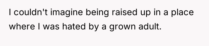 I couldn't imagine being raised up in a place where...