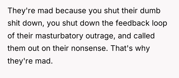They're mad because you shut their dumb shit down, you...