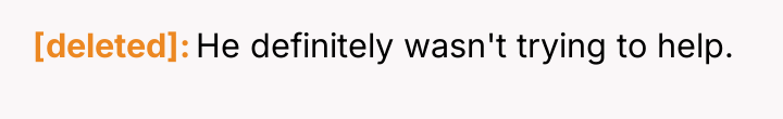 [deleted] He definitely wasn't trying to help.