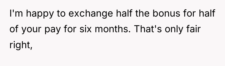I'm happy to exchange half the bonus for half of...