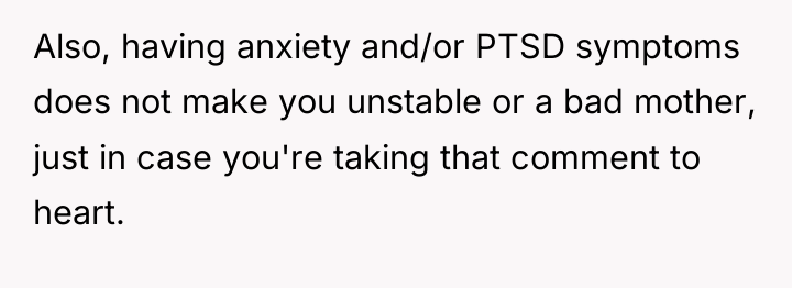 Also, having anxiety and/or PTSD symptoms does not make you...