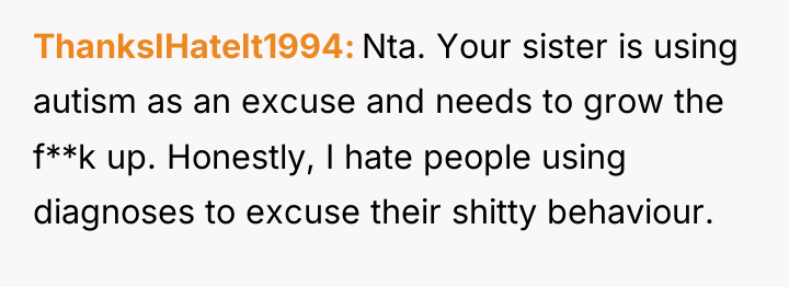 ThanksIHateIt1994 Nta. Your sister is using autism as an excuse...