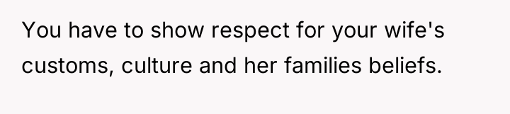 You have to show respect for your wife's customs, culture...