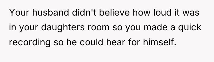 Your husband didn't believe how loud it was in your...