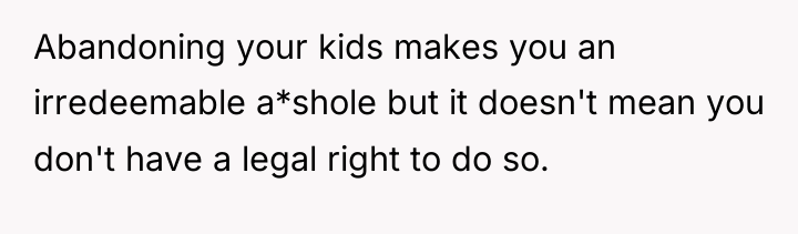 Abandoning your kids makes you an irredeemable a*shole but it...