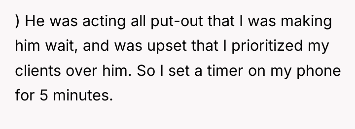 ) He was acting all put-out that I was making...