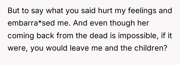 But to say what you said hurt my feelings and...