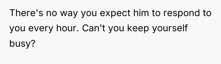 There's no way you expect him to respond to you...