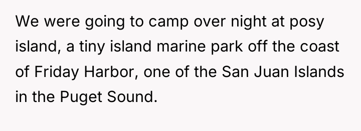 We were going to camp over night at posy island,...