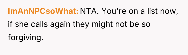 ImAnNPCsoWhat NTA. You're on a list now, if she calls...