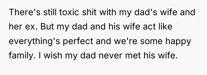 There's still toxic shit with my dad's wife and her...