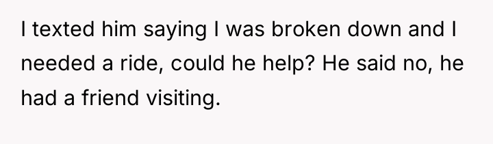 I texted him saying I was broken down and I...