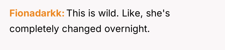 Fionadarkk This is wild. Like, she's completely changed overnight.