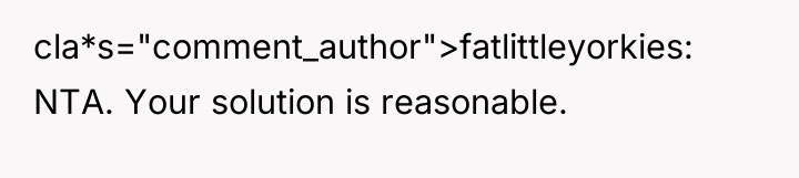 cla*s="comment_author">fatlittleyorkies: NTA. Your solution is reasonable.