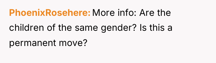 PhoenixRosehere More info: Are the children of the same gender?...