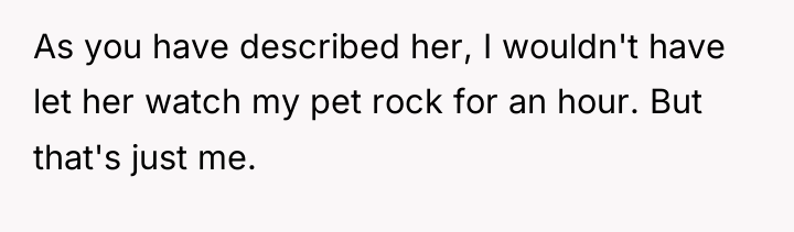 As you have described her, I wouldn't have let her...