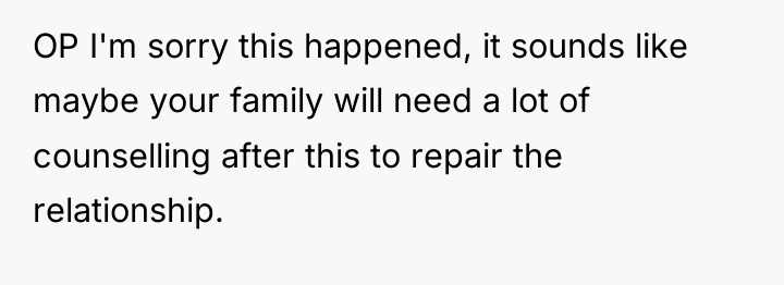 OP I'm sorry this happened, it sounds like maybe your...