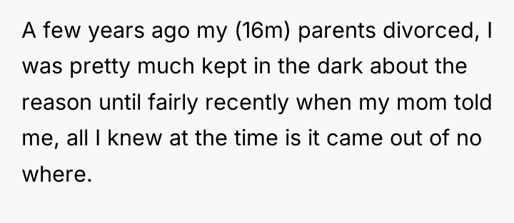 A few years ago my (16m) parents divorced, I was...