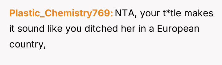 Plastic_Chemistry769 NTA, your t*tle makes it sound like you ditched...