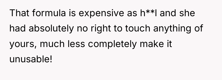 That formula is expensive as h**l and she had absolutely...