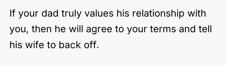 If your dad truly values his relationship with you, then...