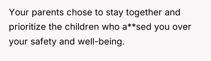 Your parents chose to stay together and prioritize the children...