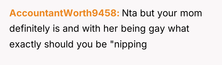 AccountantWorth9458 Nta but your mom definitely is and with her...