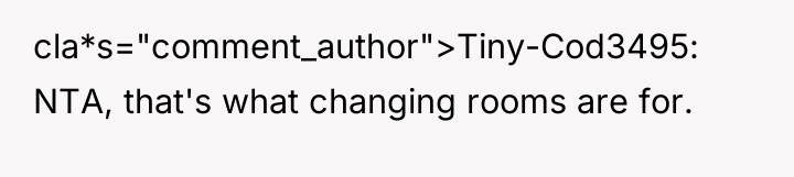 cla*s="comment_author">Tiny-Cod3495: NTA, that's what changing rooms are for.