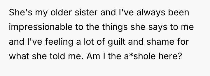 She's my older sister and I've always been impressionable to...