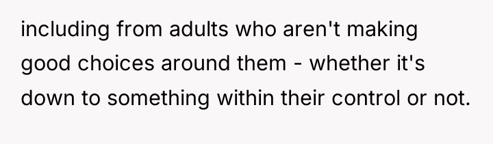 including from adults who aren't making good choices around them...