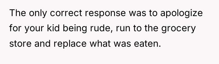 The only correct response was to apologize for your kid...