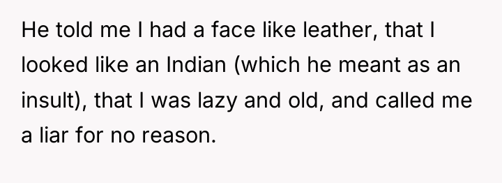 He told me I had a face like leather, that...