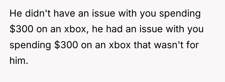 He didn't have an issue with you spending $300 on...