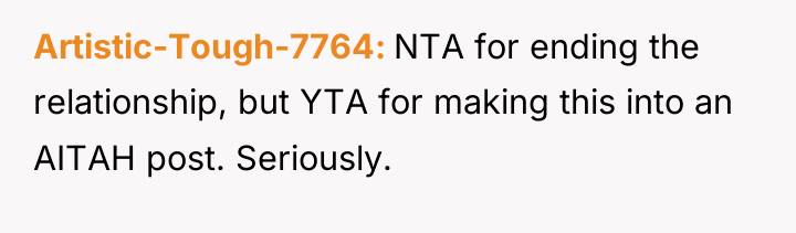 Artistic-Tough-7764 NTA for ending the relationship, but YTA for making...