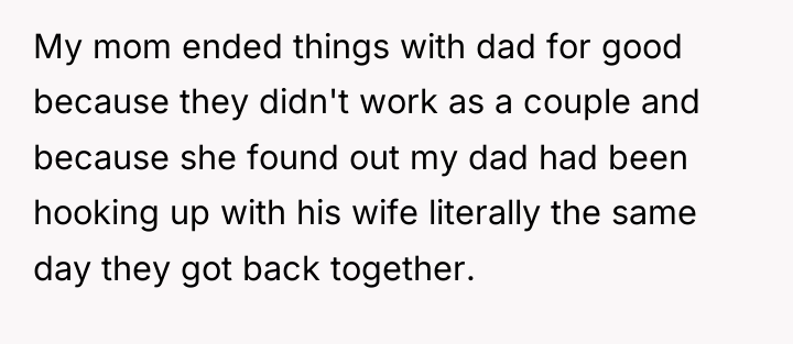My mom ended things with dad for good because they...