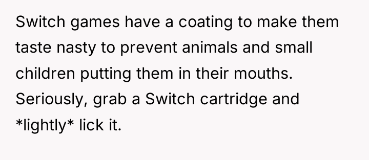 Switch games have a coating to make them taste nasty...