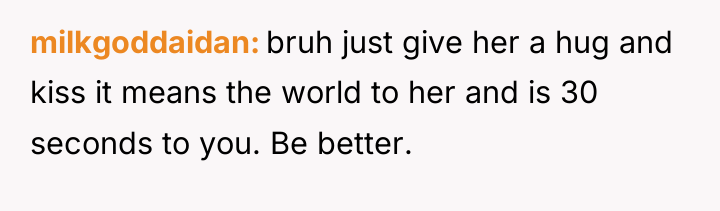 milkgoddaidan bruh just give her a hug and kiss it...