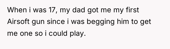 When i was 17, my dad got me my first...